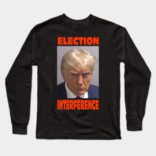 Trump mugshot with famous text "Election Interference". Long Sleeve T-Shirt